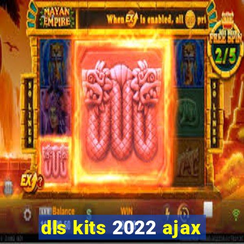 dls kits 2022 ajax